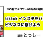 tiktok インスタをバズらせて ビジネスに繋げよう♫ SNS総フォロワー68万の 2時間熱血講演会!
