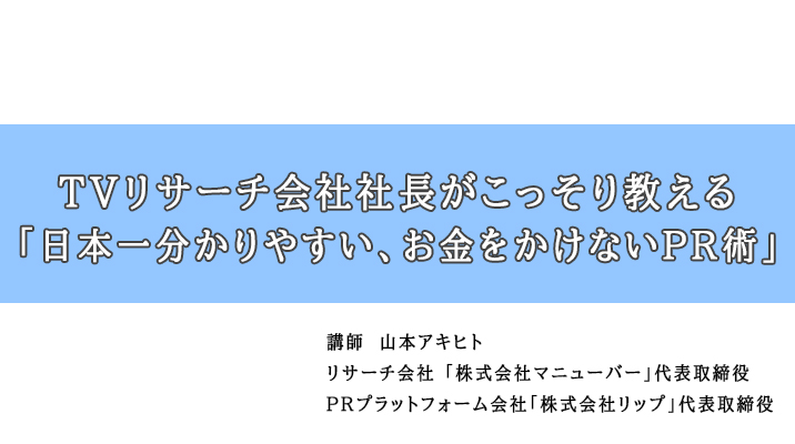 TVリサーチ会社社長がこっそり教える「日本一分かりやすい、お金をかけないPR術」