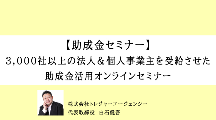 【助成金セミナー】3,000社以上の法人＆個人事業主を受給させた助成金活用オンラインセミナー