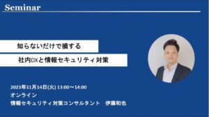 知らないだけで損する～社内DXと情報セキュリティ対策～